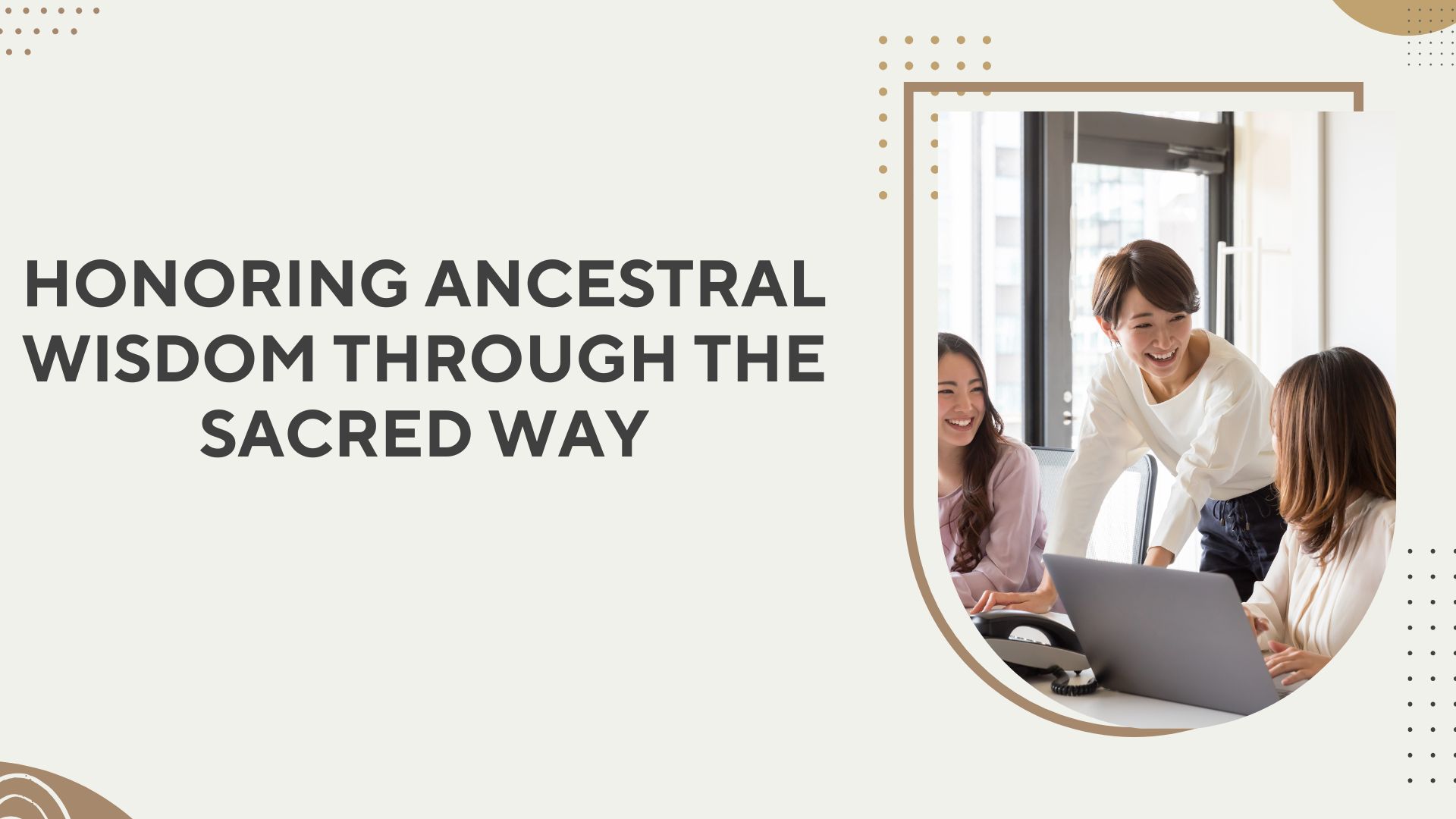 Honoring Ancestral Wisdom Through the Sacred Way