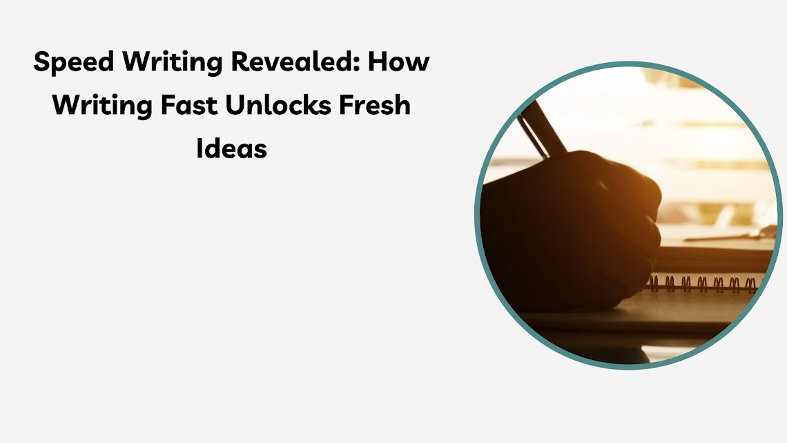 Speed Writing Revealed: How Writing Fast Unlocks Fresh Ideas