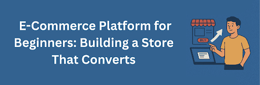 A flat-style illustration showing a beginner pointing at a laptop with an online storefront and a “BUY” button, with an upward arrow symbolizing better conversions, all under the title “E-Commerce Platform for Beginners: Building a Store That Converts” on a blue background